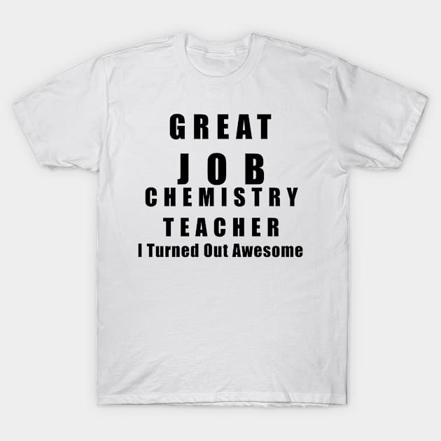 Great Job Chemistry Teacher Funny T-Shirt by chrizy1688